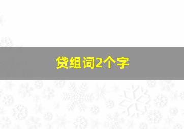 贷组词2个字