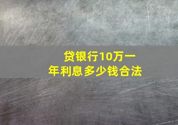 贷银行10万一年利息多少钱合法