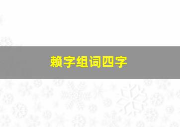 赖字组词四字