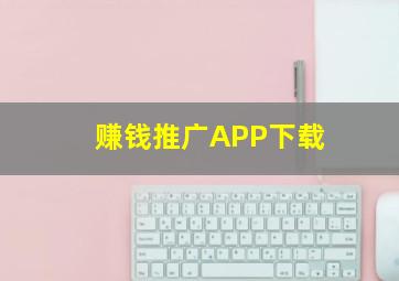 赚钱推广APP下载