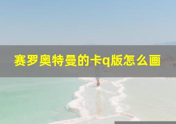 赛罗奥特曼的卡q版怎么画