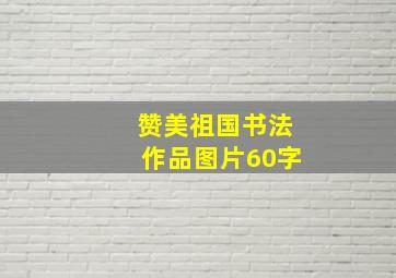 赞美祖国书法作品图片60字