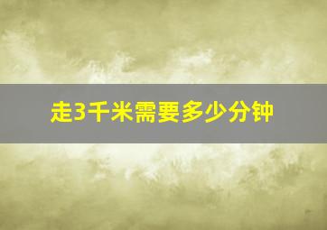 走3千米需要多少分钟