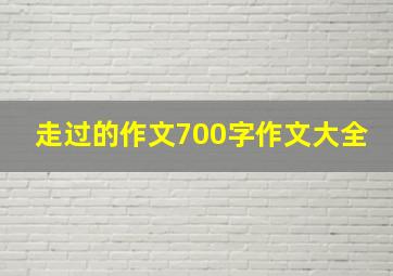 走过的作文700字作文大全