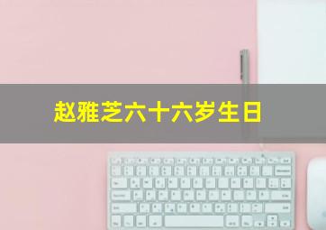 赵雅芝六十六岁生日