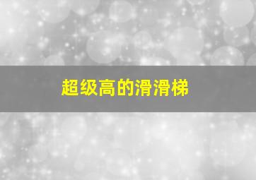 超级高的滑滑梯