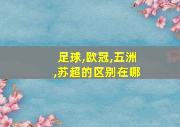 足球,欧冠,五洲,苏超的区别在哪