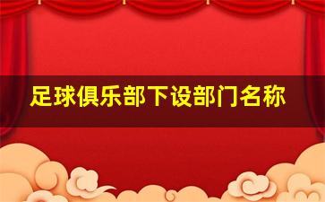 足球俱乐部下设部门名称