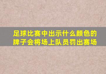 足球比赛中出示什么颜色的牌子会将场上队员罚出赛场