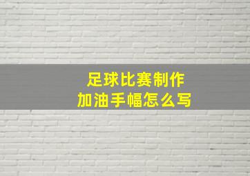 足球比赛制作加油手幅怎么写