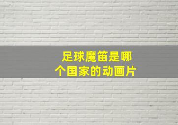 足球魔笛是哪个国家的动画片