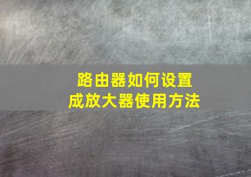 路由器如何设置成放大器使用方法