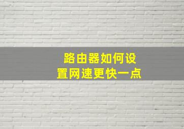 路由器如何设置网速更快一点