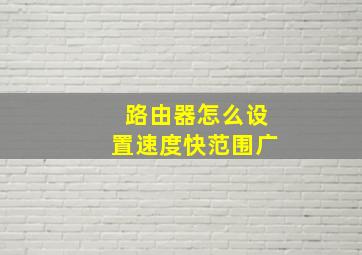 路由器怎么设置速度快范围广