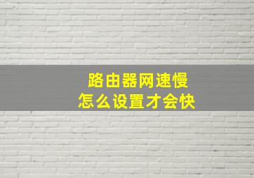 路由器网速慢怎么设置才会快