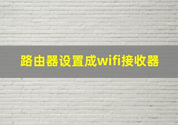 路由器设置成wifi接收器