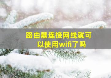 路由器连接网线就可以使用wifi了吗