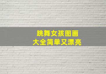 跳舞女孩图画大全简单又漂亮