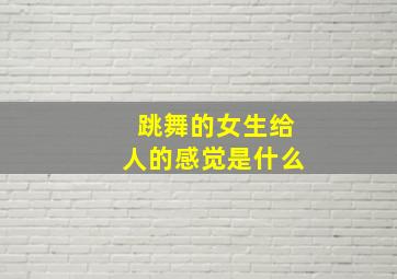 跳舞的女生给人的感觉是什么