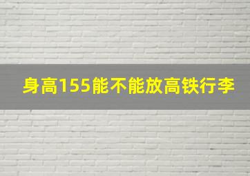 身高155能不能放高铁行李