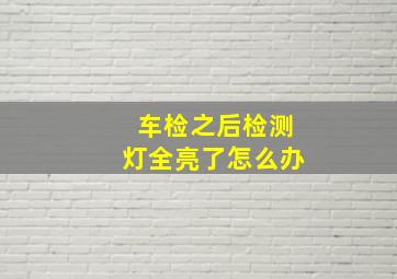 车检之后检测灯全亮了怎么办