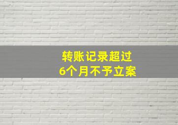 转账记录超过6个月不予立案