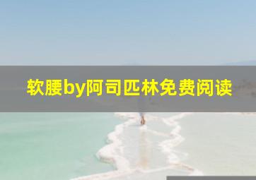 软腰by阿司匹林免费阅读