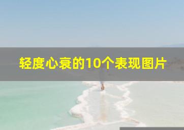 轻度心衰的10个表现图片