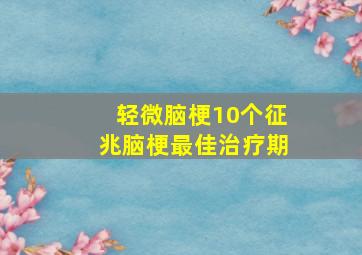 轻微脑梗10个征兆脑梗最佳治疗期