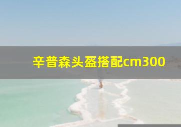 辛普森头盔搭配cm300