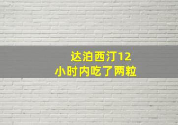 达泊西汀12小时内吃了两粒