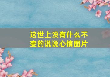 这世上没有什么不变的说说心情图片