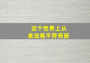 这个世界上从来没有不劳而获