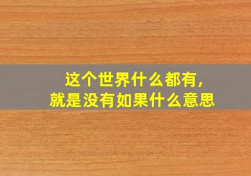 这个世界什么都有,就是没有如果什么意思