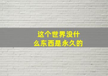 这个世界没什么东西是永久的