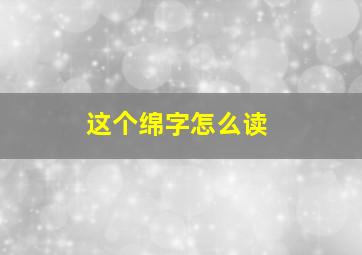 这个绵字怎么读