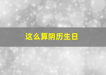 这么算阴历生日