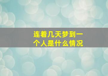 连着几天梦到一个人是什么情况