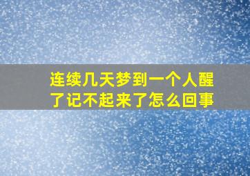 连续几天梦到一个人醒了记不起来了怎么回事