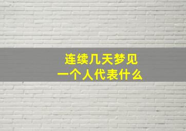 连续几天梦见一个人代表什么