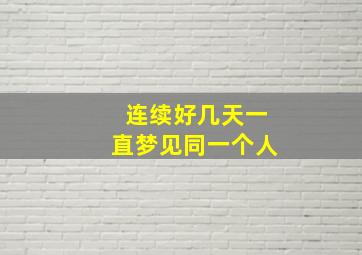 连续好几天一直梦见同一个人