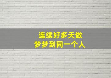 连续好多天做梦梦到同一个人