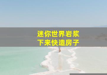 迷你世界岩浆下来快造房子