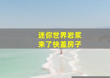 迷你世界岩浆来了快盖房子