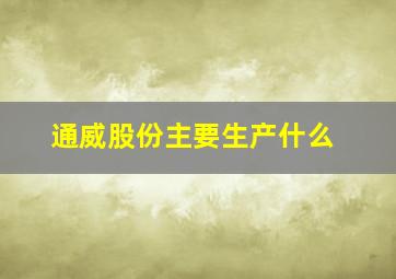 通威股份主要生产什么