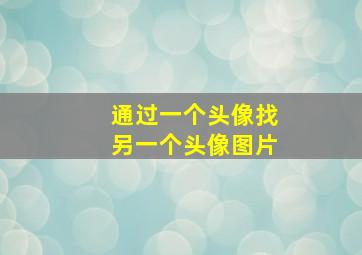 通过一个头像找另一个头像图片