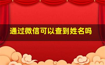 通过微信可以查到姓名吗