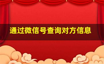 通过微信号查询对方信息