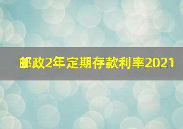 邮政2年定期存款利率2021