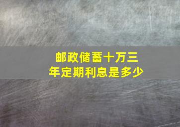 邮政储蓄十万三年定期利息是多少